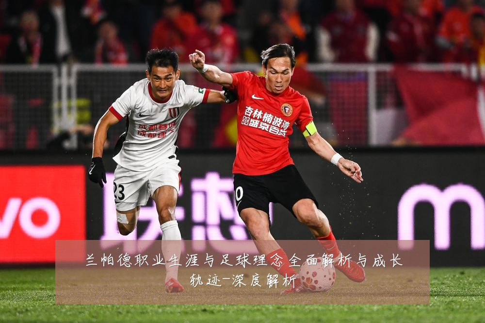 兰帕德职业生涯与足球理念全面解析与成长轨迹-深度解析
